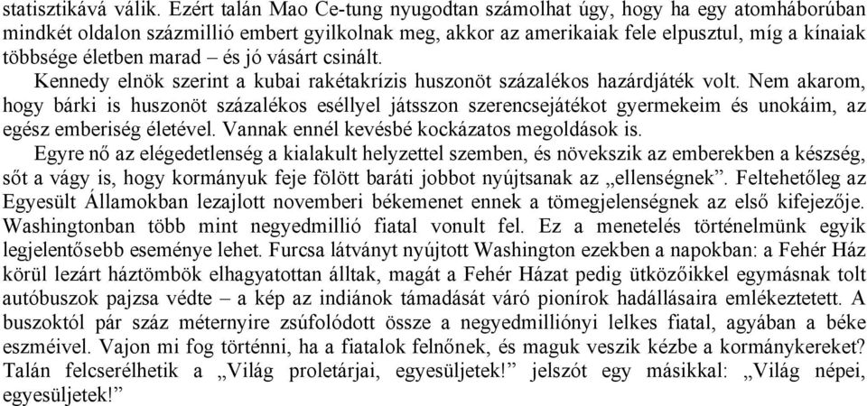 és jó vásárt csinált. Kennedy elnök szerint a kubai rakétakrízis huszonöt százalékos hazárdjáték volt.