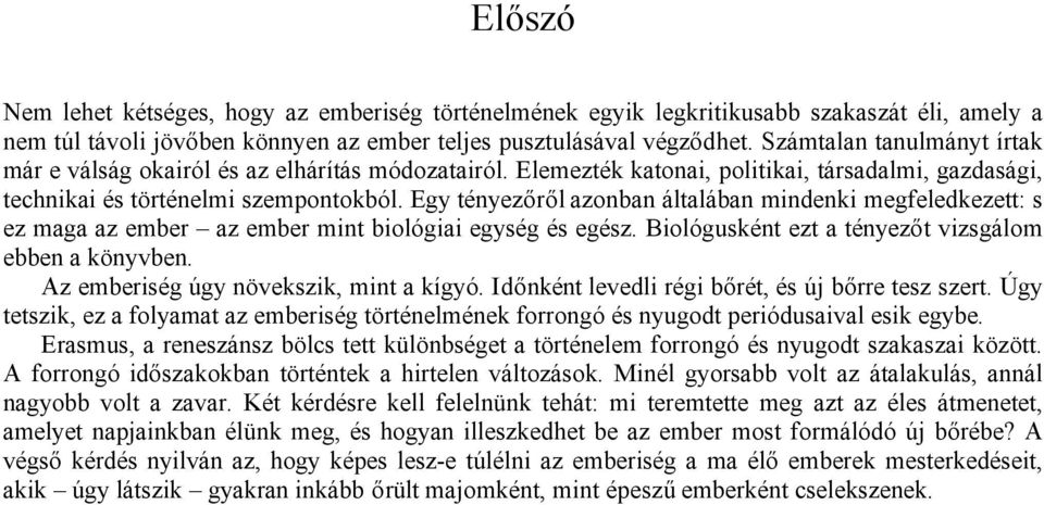 Egy tényezőről azonban általában mindenki megfeledkezett: s ez maga az ember az ember mint biológiai egység és egész. Biológusként ezt a tényezőt vizsgálom ebben a könyvben.