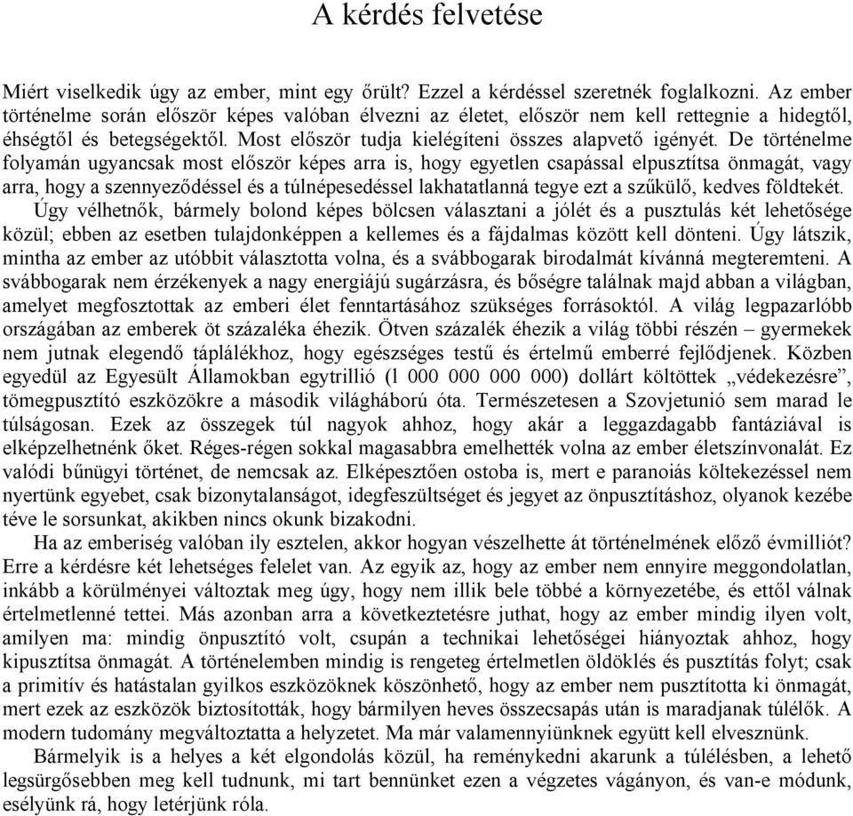 De történelme folyamán ugyancsak most először képes arra is, hogy egyetlen csapással elpusztítsa önmagát, vagy arra, hogy a szennyeződéssel és a túlnépesedéssel lakhatatlanná tegye ezt a szűkülő,