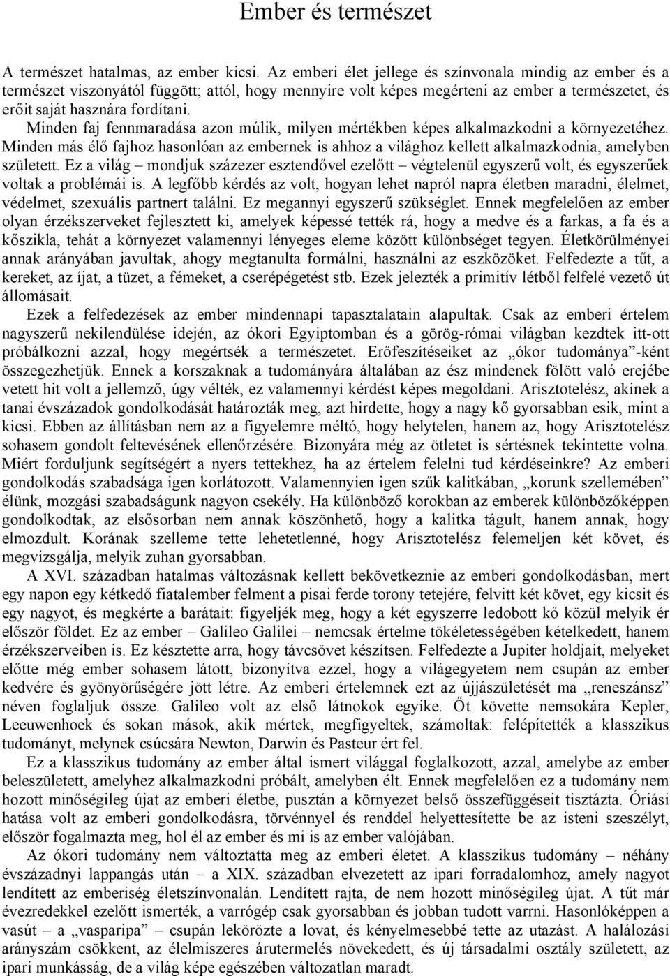 Minden faj fennmaradása azon múlik, milyen mértékben képes alkalmazkodni a környezetéhez. Minden más élő fajhoz hasonlóan az embernek is ahhoz a világhoz kellett alkalmazkodnia, amelyben született.