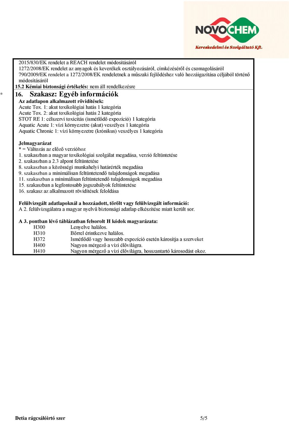 Szakasz: Egyéb információk Az adatlapon alkalmazott rövidítések: Acute Tox. 1: akut toxikológiai hatás 1 kategória Acute Tox.