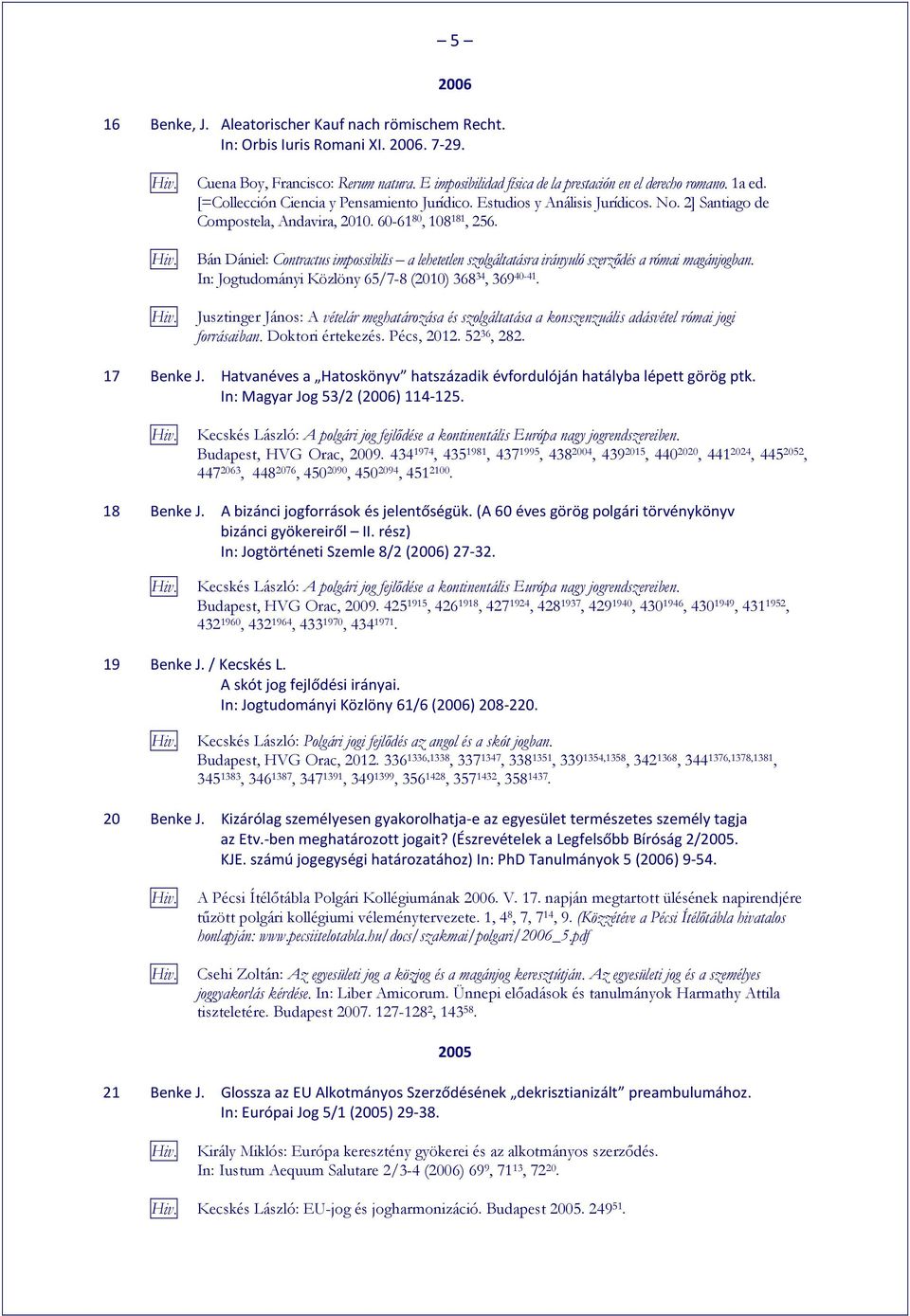 Bán Dániel: Contractus impossibilis a lehetetlen szolgáltatásra irányuló szerzıdés a római magánjogban. In: Jogtudományi Közlöny 65/7-8 (2010) 368 34, 369 40-41.