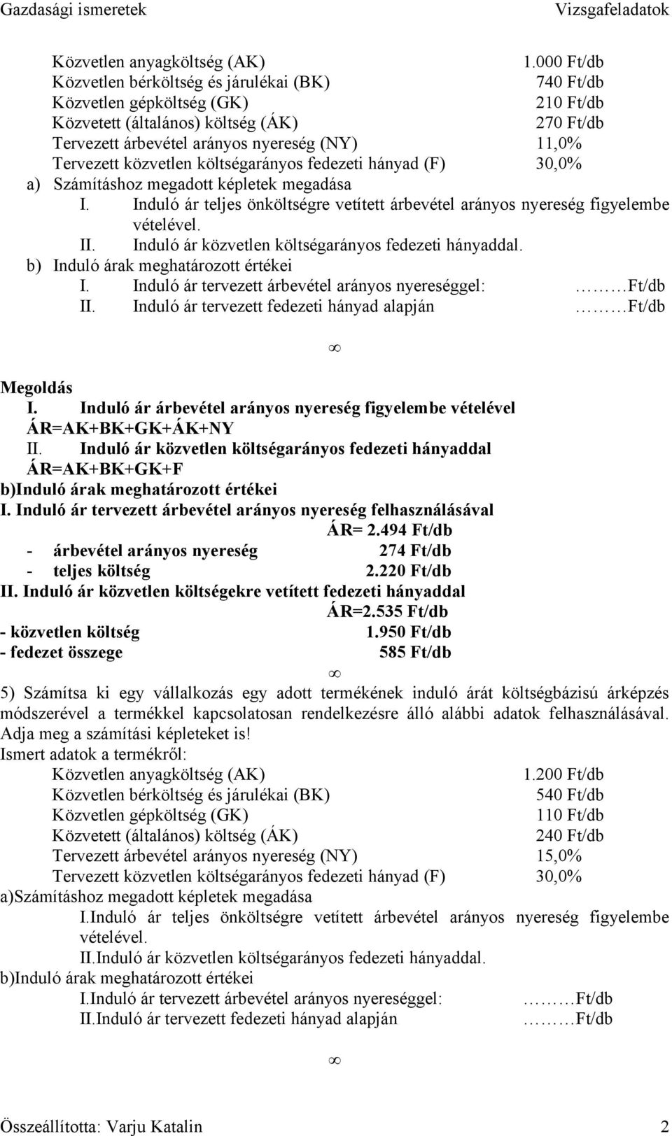 közvetlen költségarányos fedezeti hányad (F) 30,0% a) Számításhoz megadott képletek megadása I. Induló ár teljes önköltségre vetített árbevétel arányos nyereség figyelembe vételével. II.