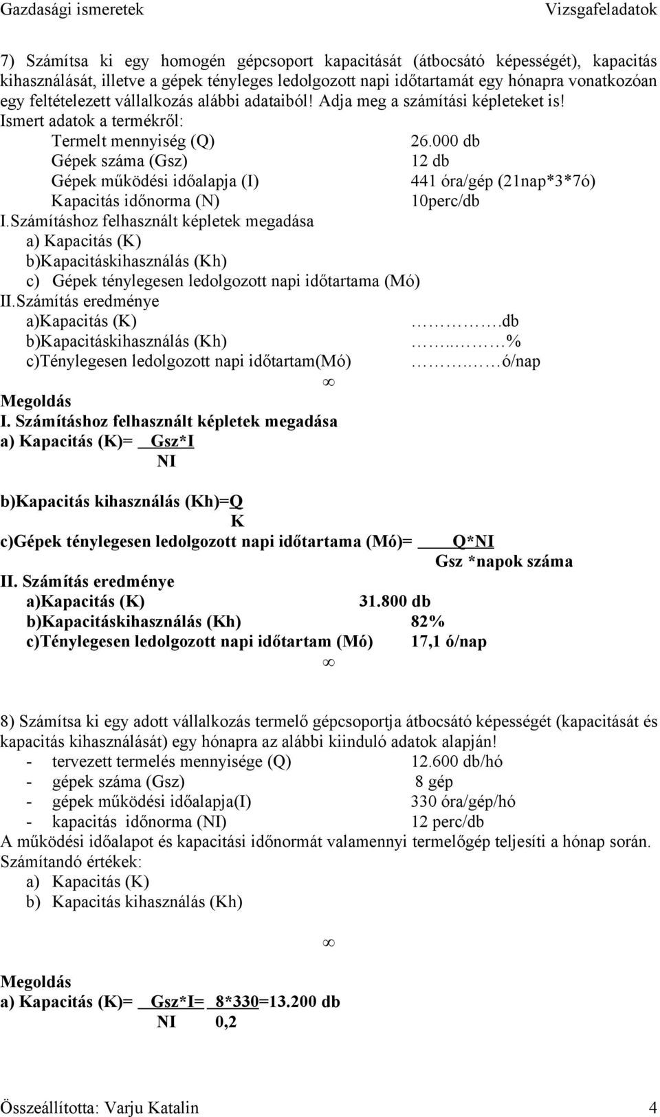 000 db Gépek száma (Gsz) 12 db Gépek működési időalapja (I) 441 óra/gép (21nap*3*7ó) Kapacitás időnorma (N) 10perc/db I.