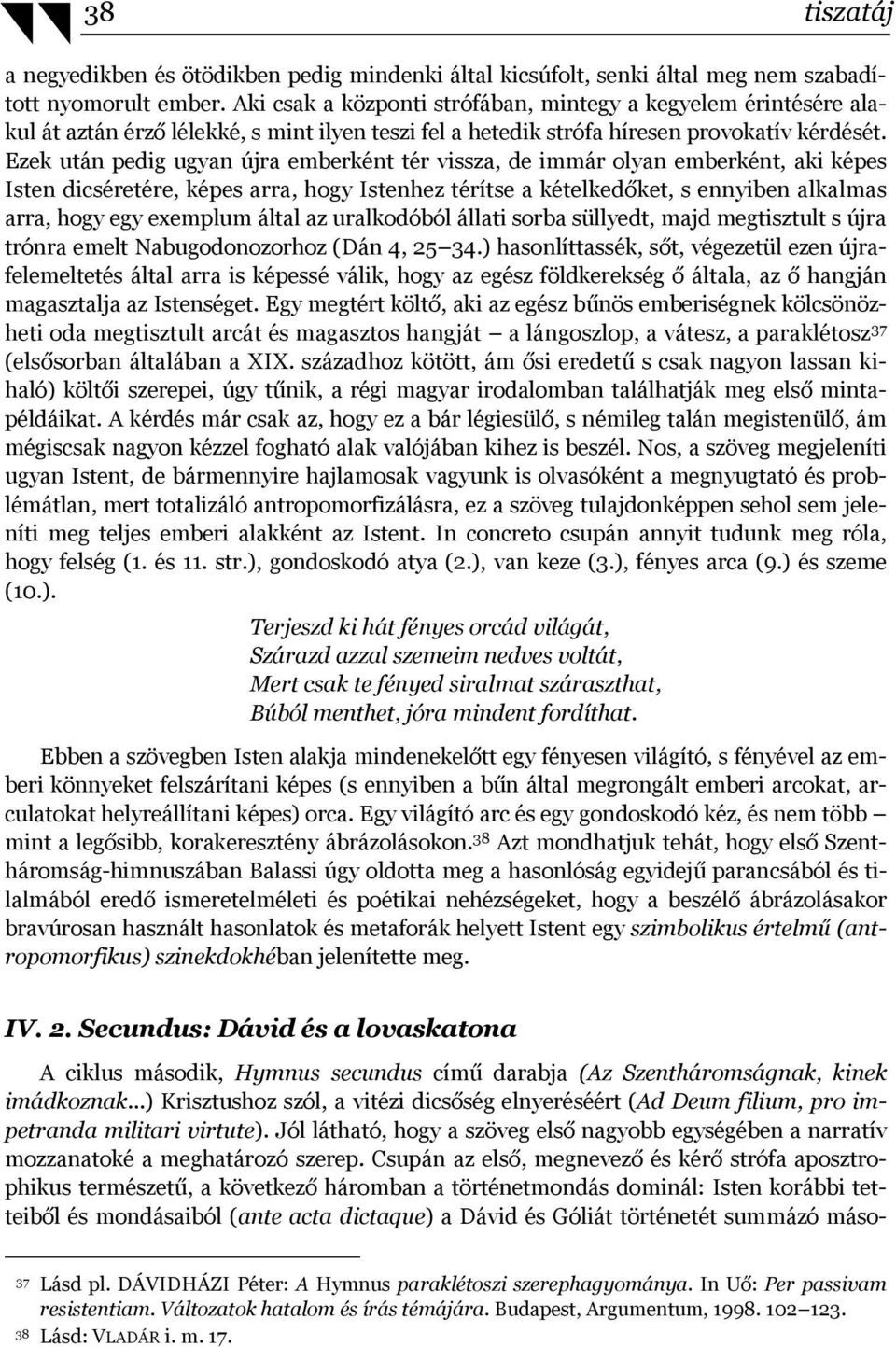 Ezek után pedig ugyan újra emberként tér vissza, de immár olyan emberként, aki képes Isten dicséretére, képes arra, hogy Istenhez térítse a kételkedőket, s ennyiben alkalmas arra, hogy egy exemplum