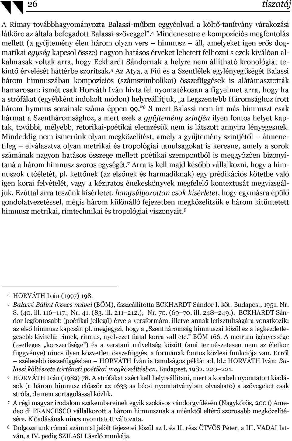 kiválóan alkalmasak voltak arra, hogy Eckhardt Sándornak a helyre nem állítható kronológiát tekintő érvelését háttérbe szorítsák.