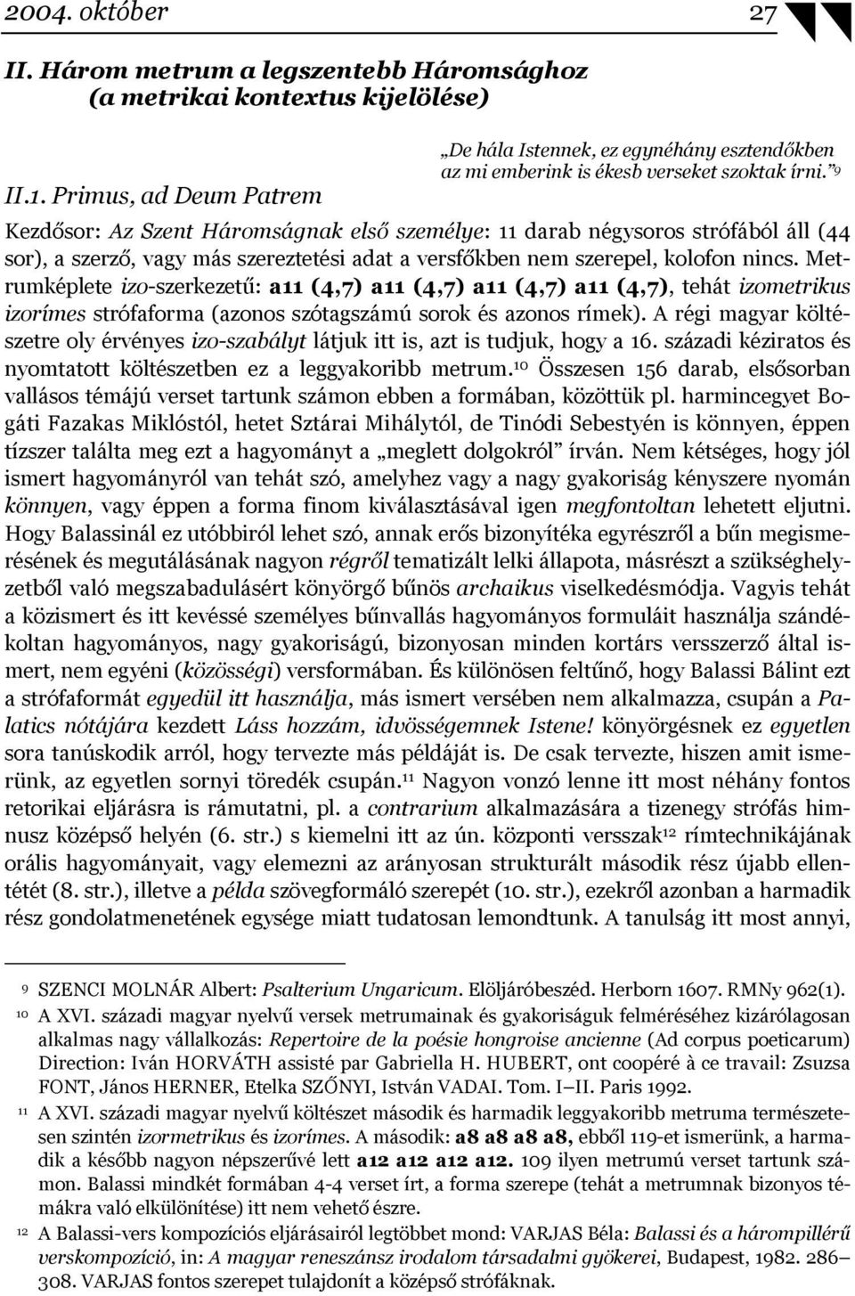 9 Kezdősor: Az Szent Háromságnak első személye: 11 darab négysoros strófából áll (44 sor), a szerző, vagy más szereztetési adat a versfőkben nem szerepel, kolofon nincs.