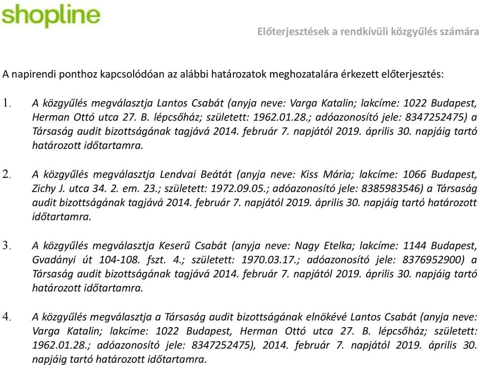 ; adóazonosító jele: 8347252475) a Társaság audit bizottságának tagjává 2014. február 7. napjától 2019. április 30. napjáig tartó határozott időtartamra. 2. A közgyűlés megválasztja Lendvai Beátát (anyja neve: Kiss Mária; lakcíme: 1066 Budapest, Zichy J.