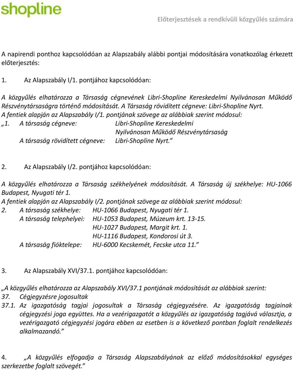 A Társaság rövidített cégneve: Libri-Shopline Nyrt. A fentiek alapján az Alapszabály I/1. pontjának szövege az alábbiak szerint módosul: 1.