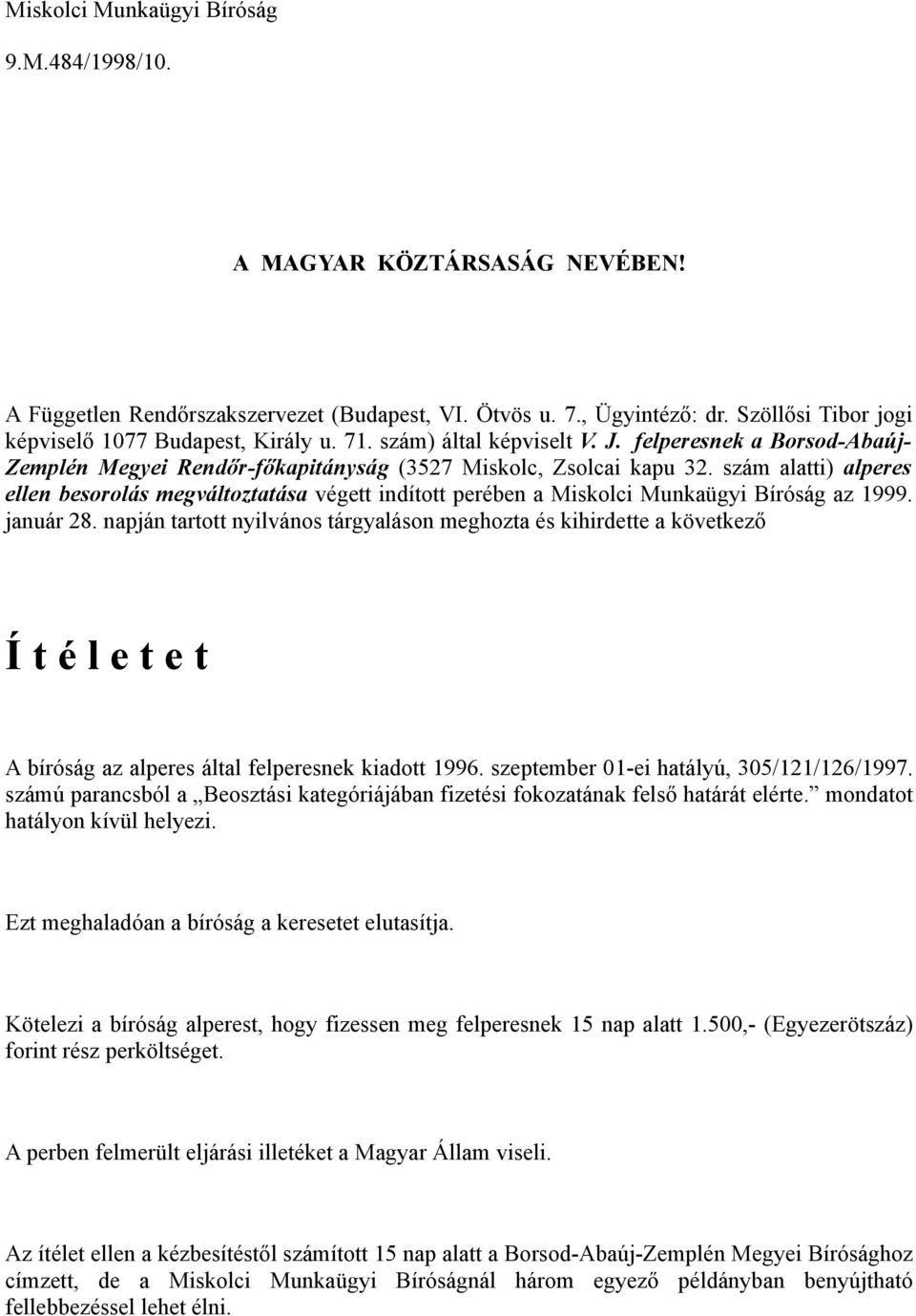 szám alatti) alperes ellen besorolás megváltoztatása végett indított perében a Miskolci Munkaügyi Bíróság az 1999. január 28.