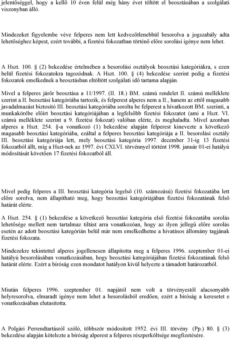 100. (2) bekezdése értelmében a besorolási osztályok beosztási kategóriákra, s ezen belül fizetési fokozatokra tagozódnak. A Hszt. 100.