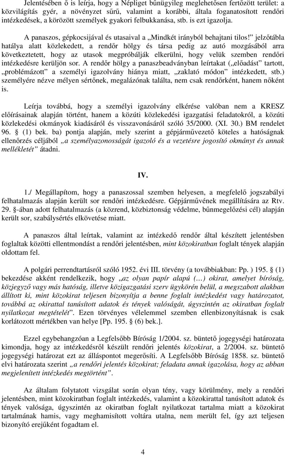 jelzőtábla hatálya alatt közlekedett, a rendőr hölgy és társa pedig az autó mozgásából arra következtetett, hogy az utasok megpróbálják elkerülni, hogy velük szemben rendőri intézkedésre kerüljön sor.