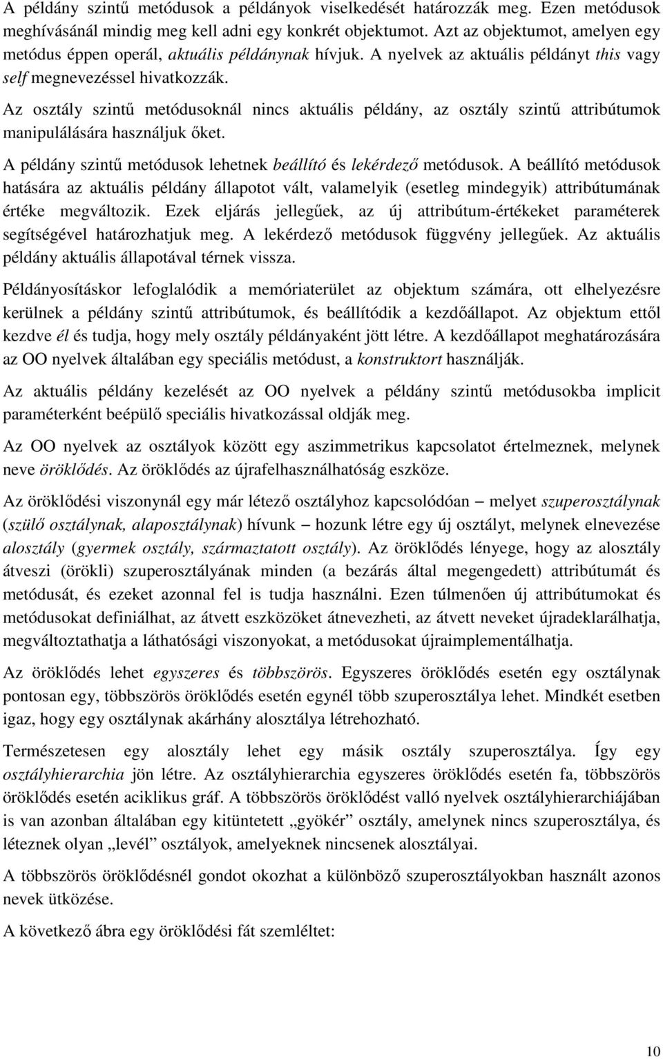 Az osztály szintő metódusoknál nincs aktuális példány, az osztály szintő attribútumok manipulálására használjuk ıket. A példány szintő metódusok lehetnek beállító és lekérdezı metódusok.