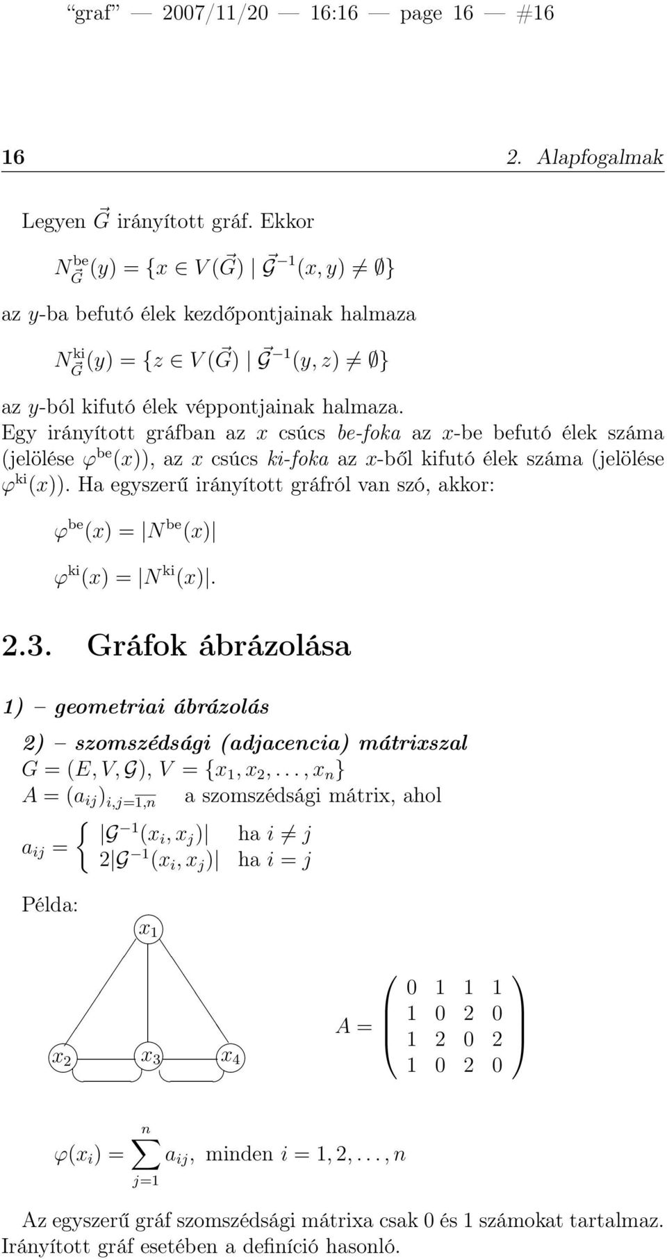 Egy irányított gráfban az x csúcs be-foka az x-be befutó élek száma (jelölése ϕ be (x)), az x csúcs ki-foka az x-ből kifutó élek száma (jelölése ϕ ki (x)).