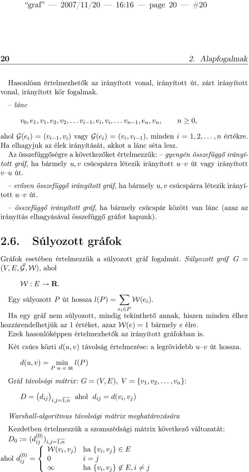 Az összefüggőségre a következőket értelmezzük: gyengén összefüggő irányított gráf, ha bármely u, v csúcspárra létezik irányított u v út vagy irányított v u út.