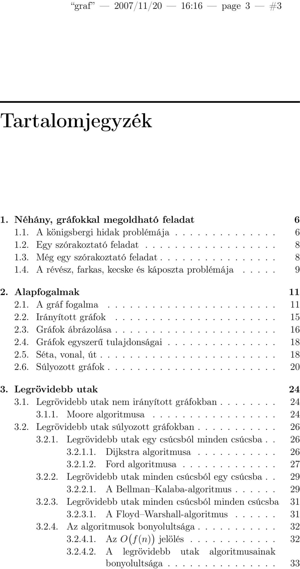 Gráfok ábrázolása...................... 16.. Gráfok egyszerű tulajdonságai............... 18.5. Séta, vonal, út........................ 18.6. Súlyozott gráfok....................... 0 3.