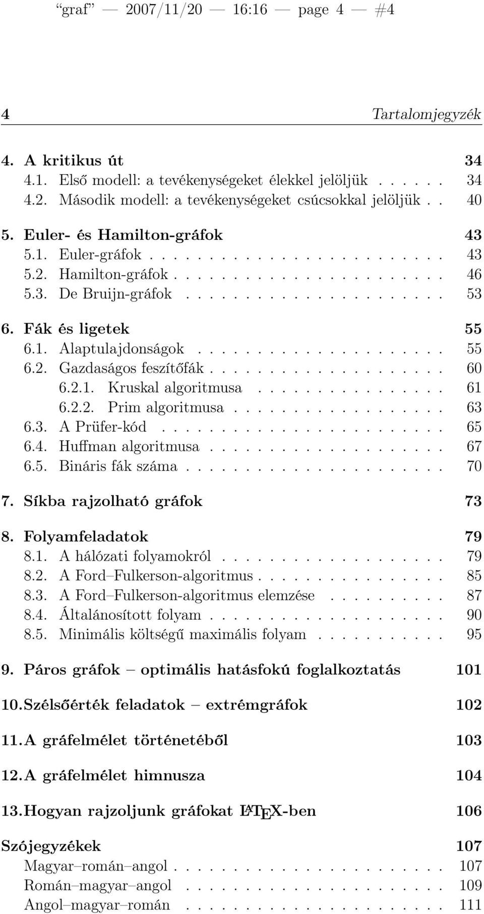 .................... 55 6.. Gazdaságos feszítőfák.................... 60 6..1. Kruskal algoritmusa................ 61 6... Prim algoritmusa.................. 63 6.3. A Prüfer-kód........................ 65 6.