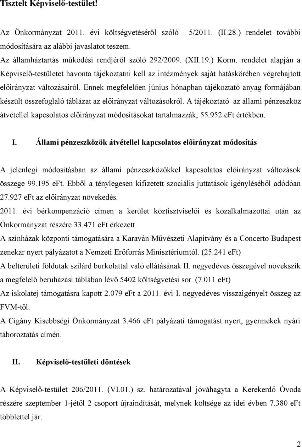 rendelet alapján a Képviselő-testületet havonta tájékoztatni kell az intézmények saját hatáskörében végrehajtott előirányzat változásairól.