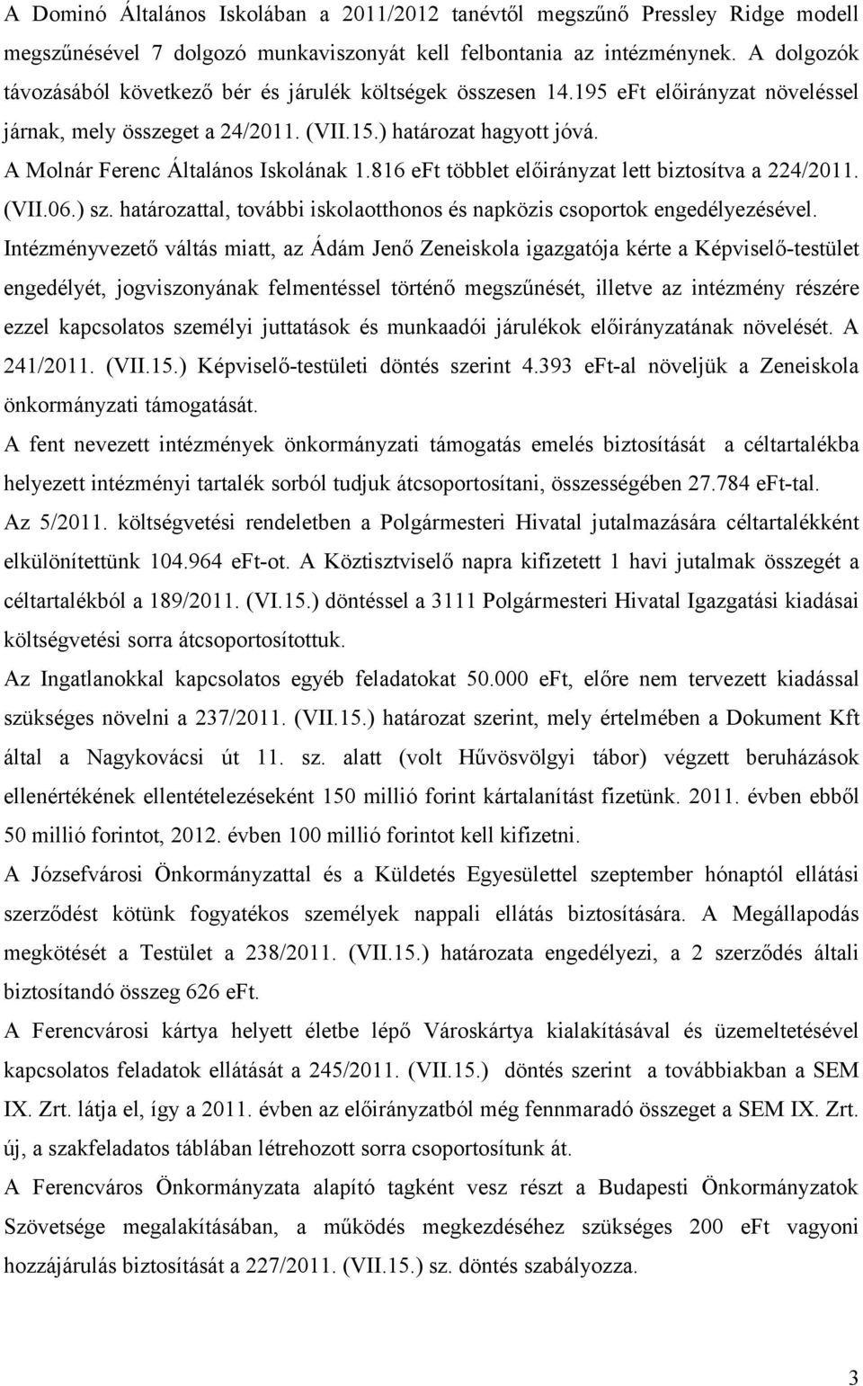 A Molnár Ferenc Általános Iskolának 1.816 eft többlet előirányzat lett biztosítva a 224/2011. (VII.06.) sz. határozattal, további iskolaotthonos és napközis csoportok engedélyezésével.