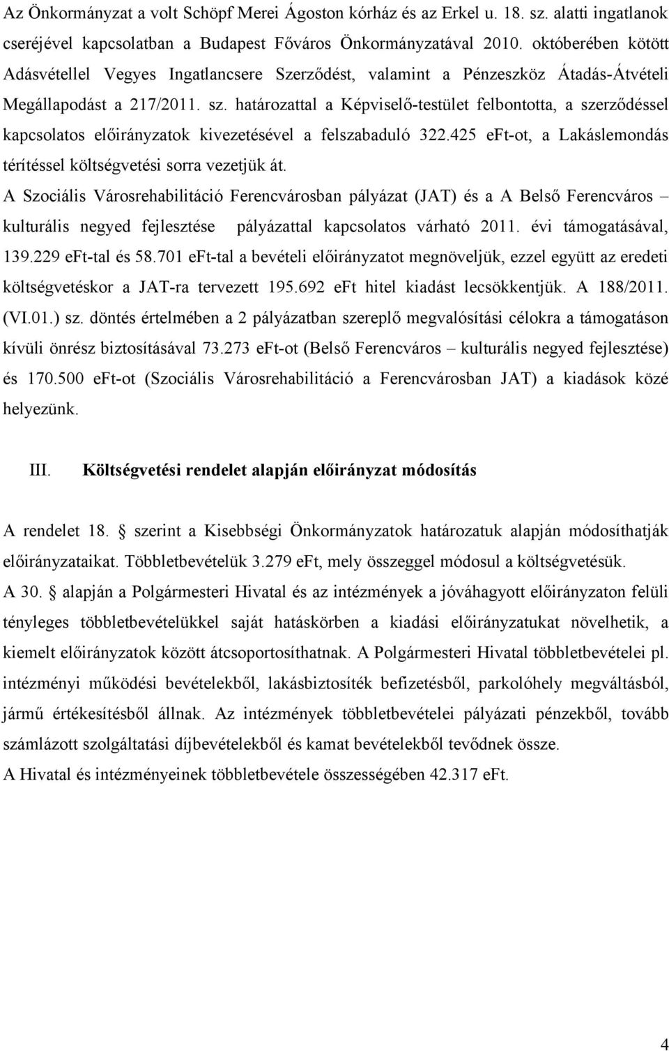 határozattal a Képviselő-testület felbontotta, a szerződéssel kapcsolatos előirányzatok kivezetésével a felszabaduló 322.425 eft-ot, a Lakáslemondás térítéssel költségvetési sorra vezetjük át.