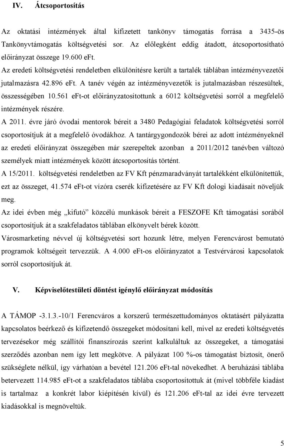 A tanév végén az intézményvezetők is jutalmazásban részesültek, összességében 10.561 eft-ot előirányzatosítottunk a 6012 költségvetési sorról a megfelelő intézmények részére. A 2011.