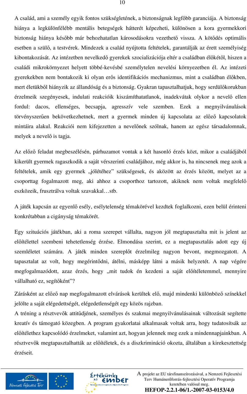 A köt dés optimális esetben a szül, a testvérek. Mindezek a család nyújtotta feltételek, garantálják az érett személyiség kibontakozását.