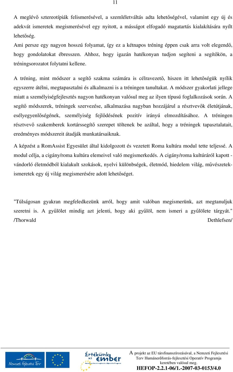 Ahhoz, hogy igazán hatékonyan tudjon segíteni a segít kön, a tréningsorozatot folytatni kellene.