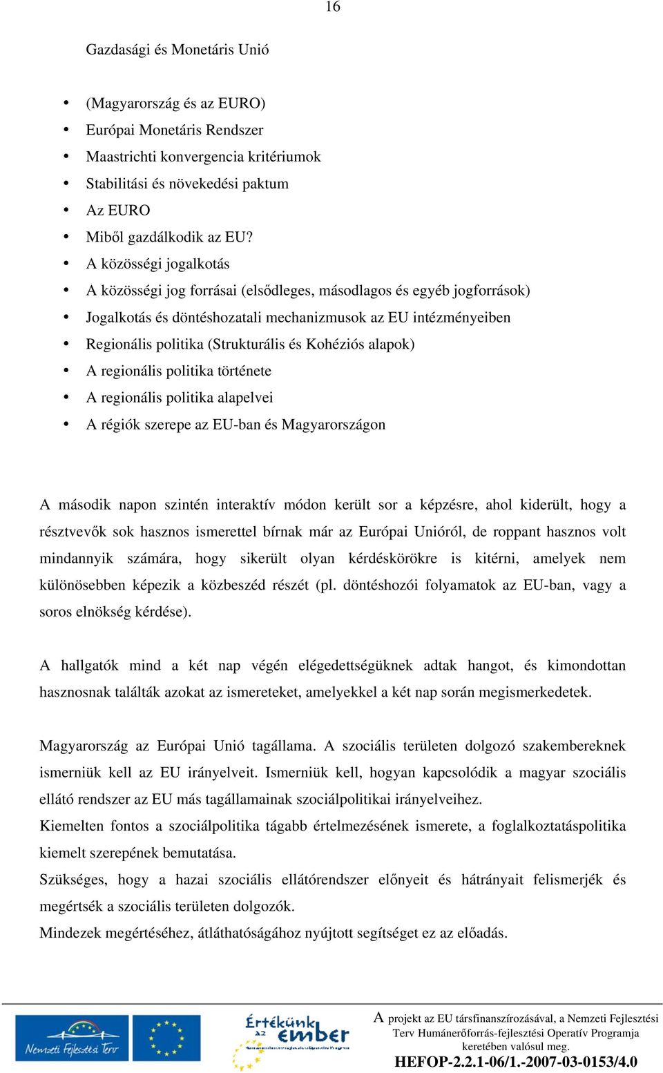 Kohéziós alapok) A regionális politika története A regionális politika alapelvei A régiók szerepe az EU-ban és Magyarországon A második napon szintén interaktív módon került sor a képzésre, ahol