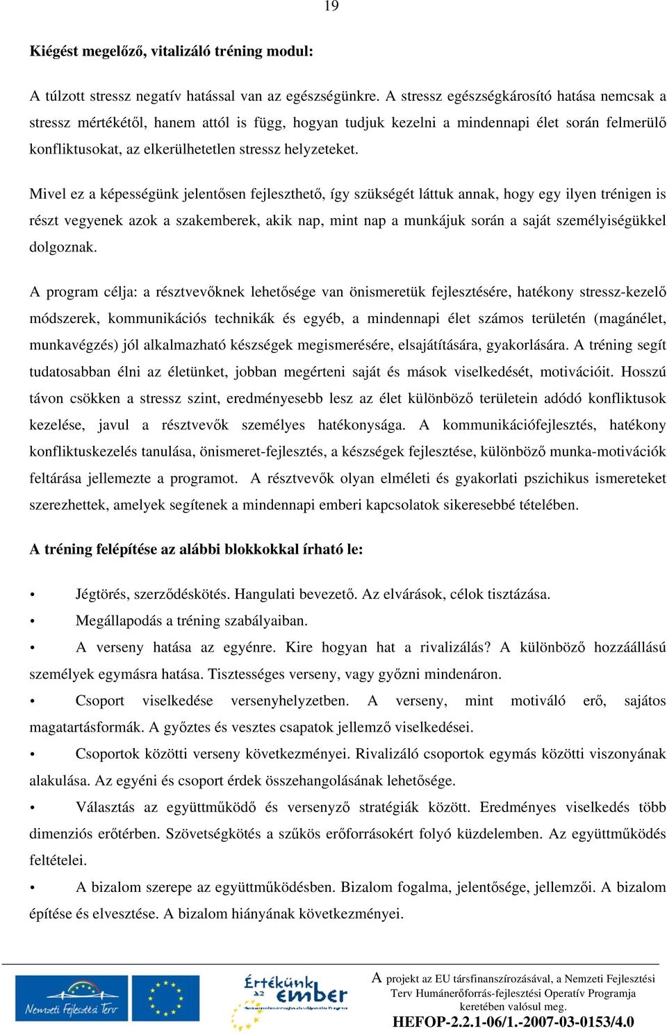 Mivel ez a képességünk jelent sen fejleszthet, így szükségét láttuk annak, hogy egy ilyen trénigen is részt vegyenek azok a szakemberek, akik nap, mint nap a munkájuk során a saját személyiségükkel