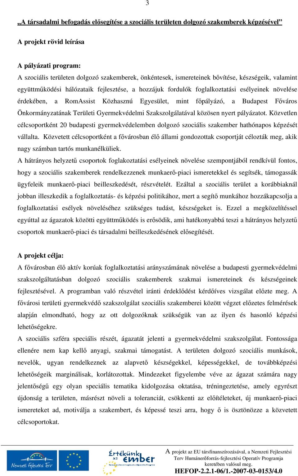 a Budapest F város Önkormányzatának Területi Gyermekvédelmi Szakszolgálatával közösen nyert pályázatot.