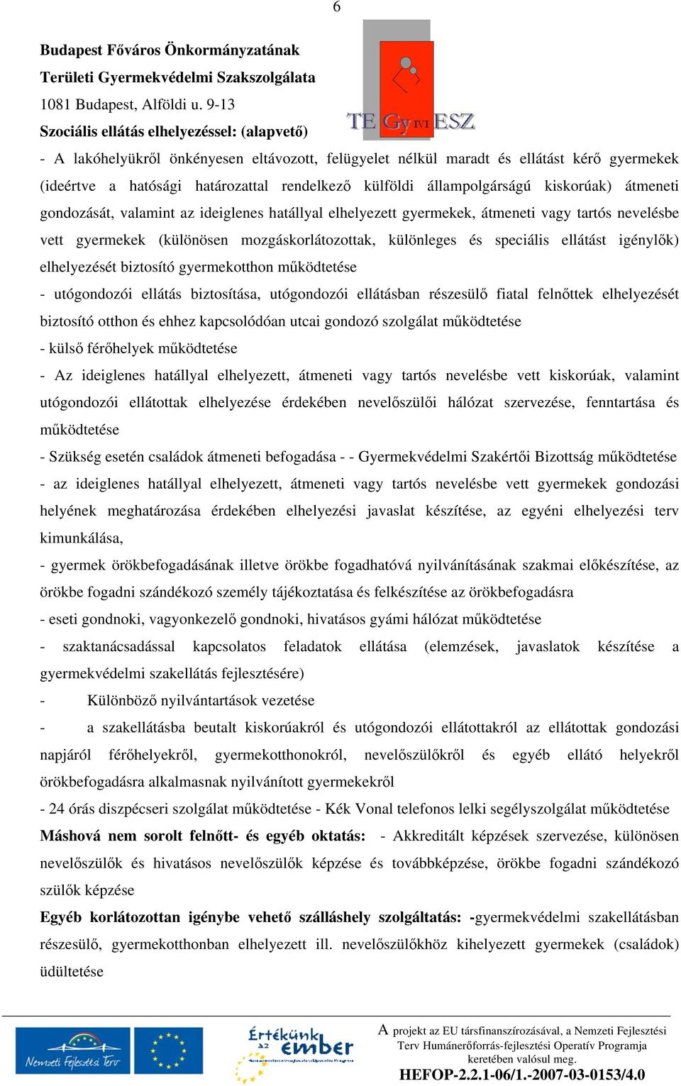 állampolgárságú kiskorúak) átmeneti gondozását, valamint az ideiglenes hatállyal elhelyezett gyermekek, átmeneti vagy tartós nevelésbe vett gyermekek (különösen mozgáskorlátozottak, különleges és