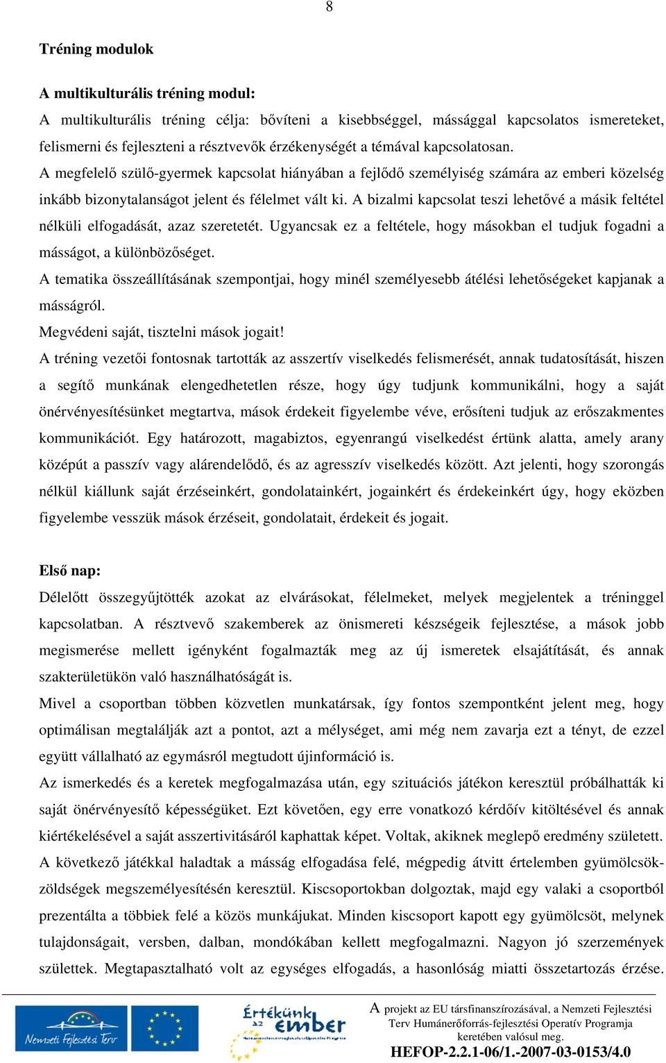 A bizalmi kapcsolat teszi lehet vé a másik feltétel nélküli elfogadását, azaz szeretetét. Ugyancsak ez a feltétele, hogy másokban el tudjuk fogadni a másságot, a különböz séget.