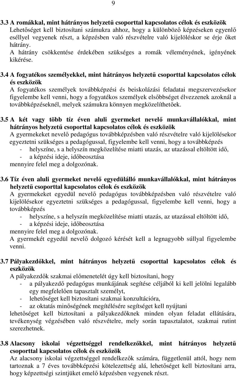 4 A fogyatékos személyekkel, mint hátrányos helyzető csoporttal kapcsolatos célok és eszközök A fogyatékos személyek továbbképzési és beiskolázási feladatai megszervezésekor figyelembe kell venni,