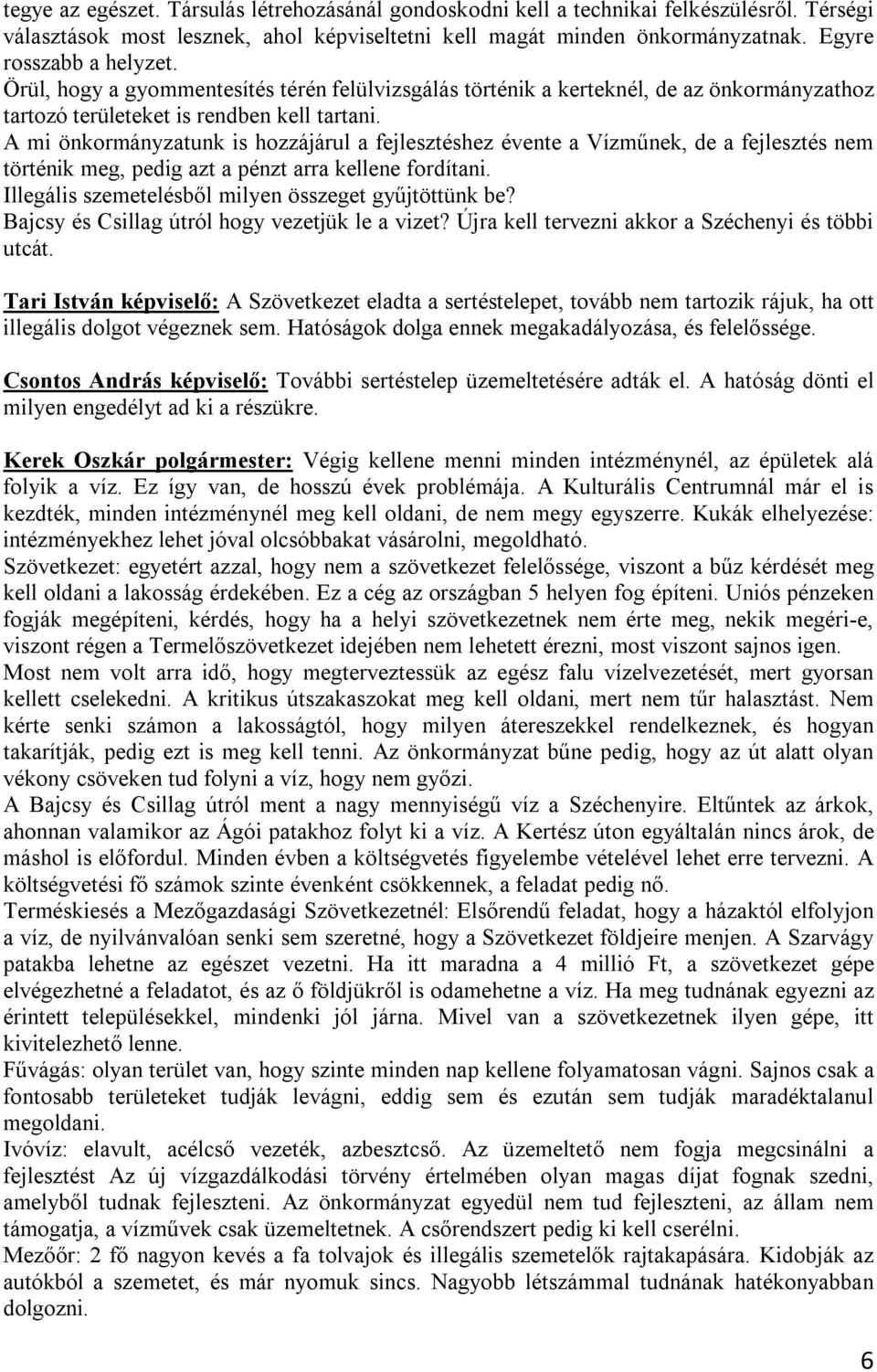 A mi önkormányzatunk is hozzájárul a fejlesztéshez évente a Vízműnek, de a fejlesztés nem történik meg, pedig azt a pénzt arra kellene fordítani.