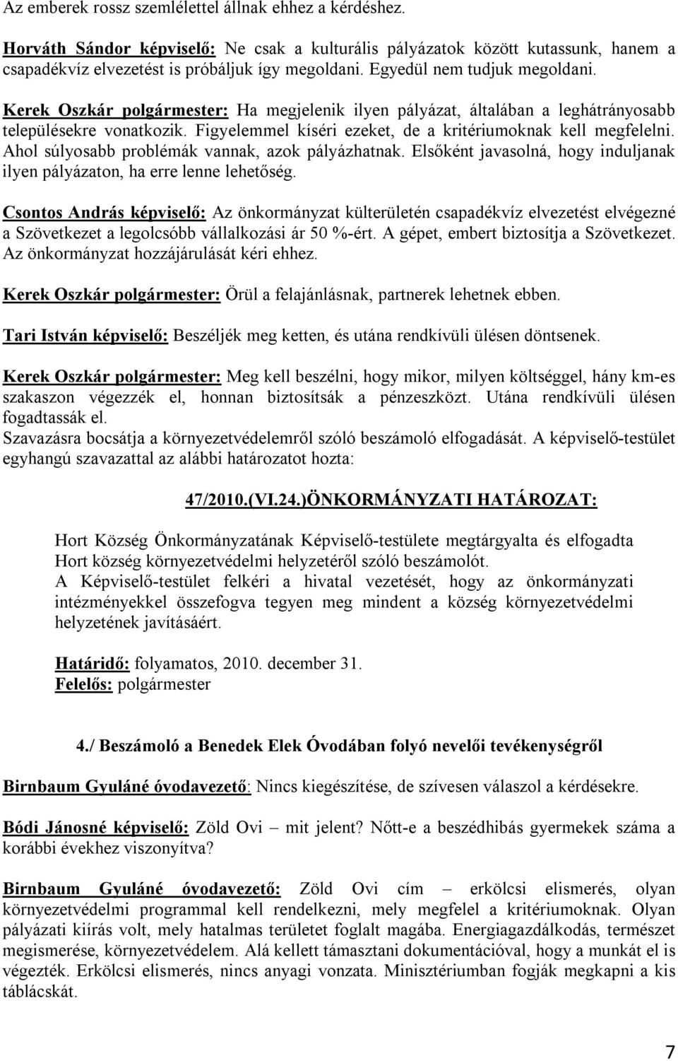 Figyelemmel kíséri ezeket, de a kritériumoknak kell megfelelni. Ahol súlyosabb problémák vannak, azok pályázhatnak. Elsőként javasolná, hogy induljanak ilyen pályázaton, ha erre lenne lehetőség.