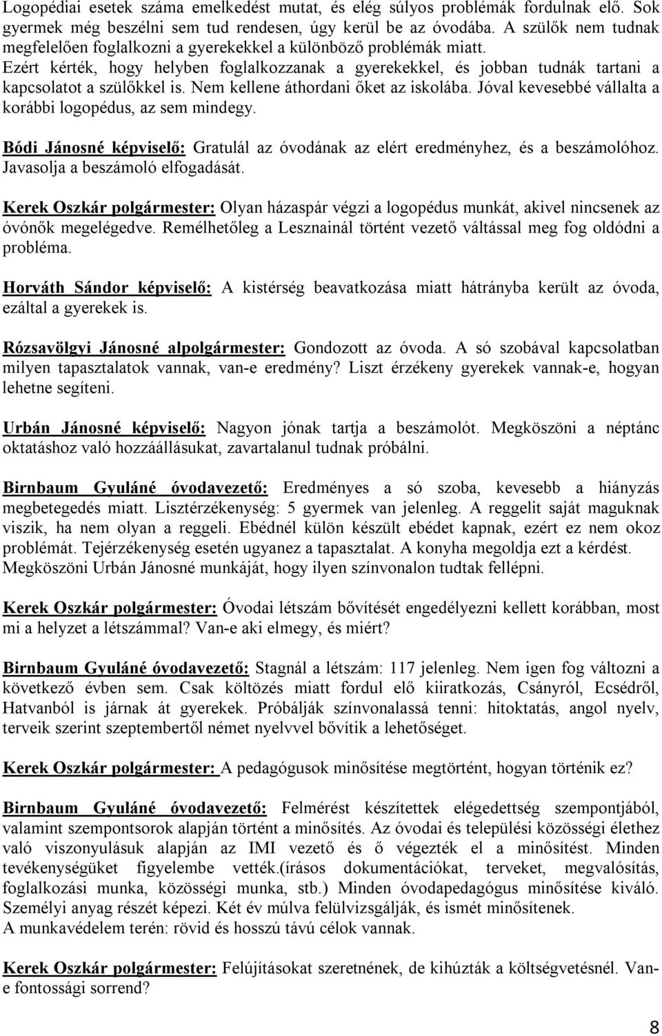 Nem kellene áthordani őket az iskolába. Jóval kevesebbé vállalta a korábbi logopédus, az sem mindegy. Bódi Jánosné képviselő: Gratulál az óvodának az elért eredményhez, és a beszámolóhoz.