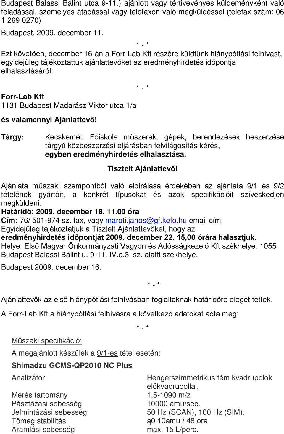 Ezt követően, december 16-án a Forr-Lab Kft részére küldtünk hiánypótlási felhívást, egyidejűleg tájékoztattuk ajánlattevőket az eredményhirdetés időpontja elhalasztásáról: Forr-Lab Kft 1131 Budapest