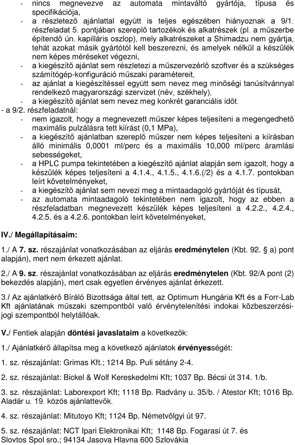 kapilláris oszlop), mely alkatrészeket a Shimadzu nem gyártja, tehát azokat másik gyártótól kell beszerezni, és amelyek nélkül a készülék nem képes méréseket végezni, - a kiegészítő ajánlat sem