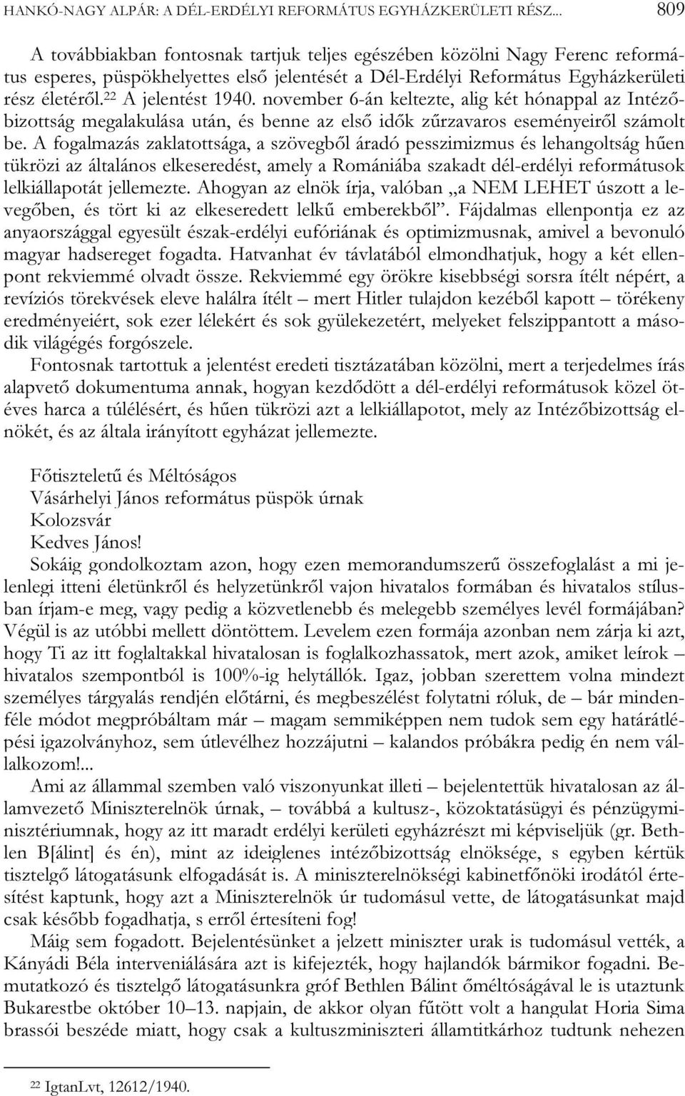 22 A jelentést 1940. november 6-án keltezte, alig két hónappal az Intézőbizottság megalakulása után, és benne az első idők zűrzavaros eseményeiről számolt be.