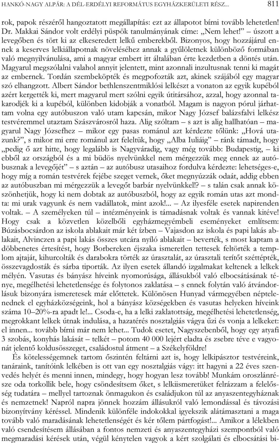 Bizonyos, hogy hozzájárul ennek a keserves lelkiállapotnak növeléséhez annak a gyűlöletnek különböző formában való megnyilvánulása, ami a magyar embert itt általában érte kezdetben a döntés után.