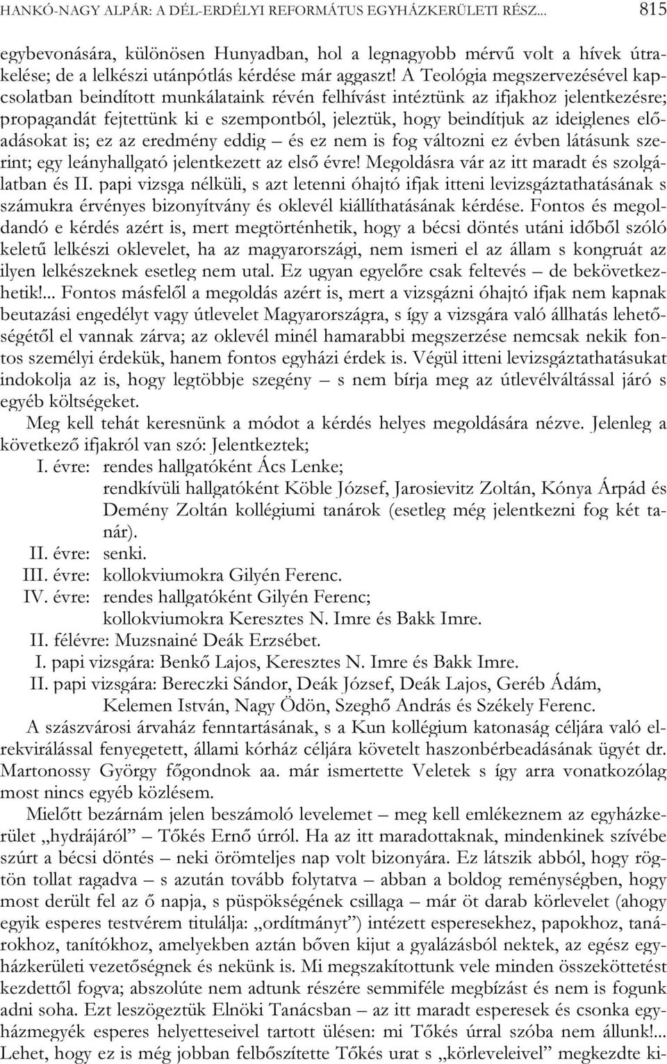 előadásokat is; ez az eredmény eddig és ez nem is fog változni ez évben látásunk szerint; egy leányhallgató jelentkezett az első évre! Megoldásra vár az itt maradt és szolgálatban és II.