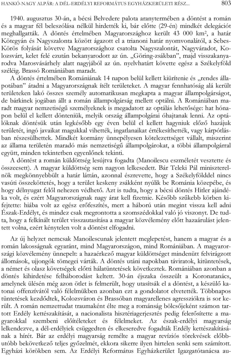 A döntés értelmében Magyarországhoz került 43 000 km 2, a határ Kötegyán és Nagyszalonta között ágazott el a trianoni határ nyomvonalától, a Sebes- Körös folyását követve Magyarországhoz csatolta