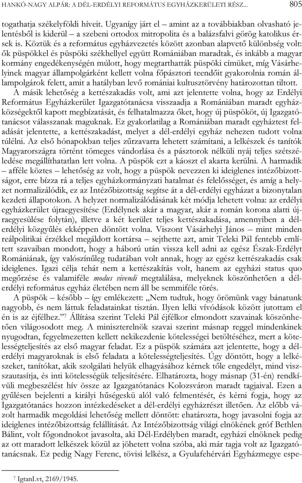 Köztük és a református egyházvezetés között azonban alapvető különbség volt: ők püspökkel és püspöki székhellyel együtt Romániában maradtak, és inkább a magyar kormány engedékenységén múlott, hogy