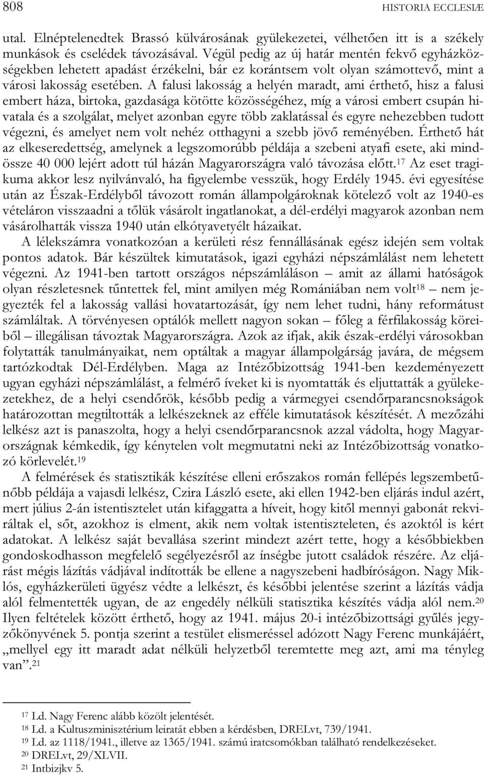 A falusi lakosság a helyén maradt, ami érthető, hisz a falusi embert háza, birtoka, gazdasága kötötte közösségéhez, míg a városi embert csupán hivatala és a szolgálat, melyet azonban egyre több