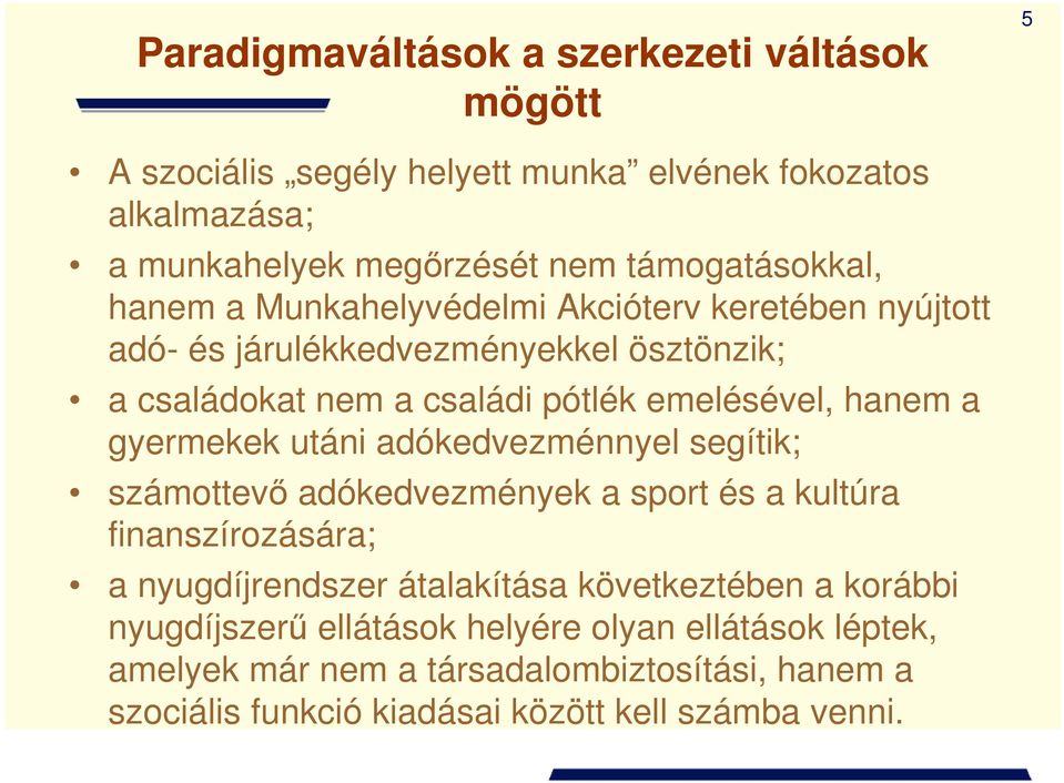 emelésével, hanem a gyermekek utáni adókedvezménnyel segítik; számottevő adókedvezmények a sport és a kultúra finanszírozására; a nyugdíjrendszer