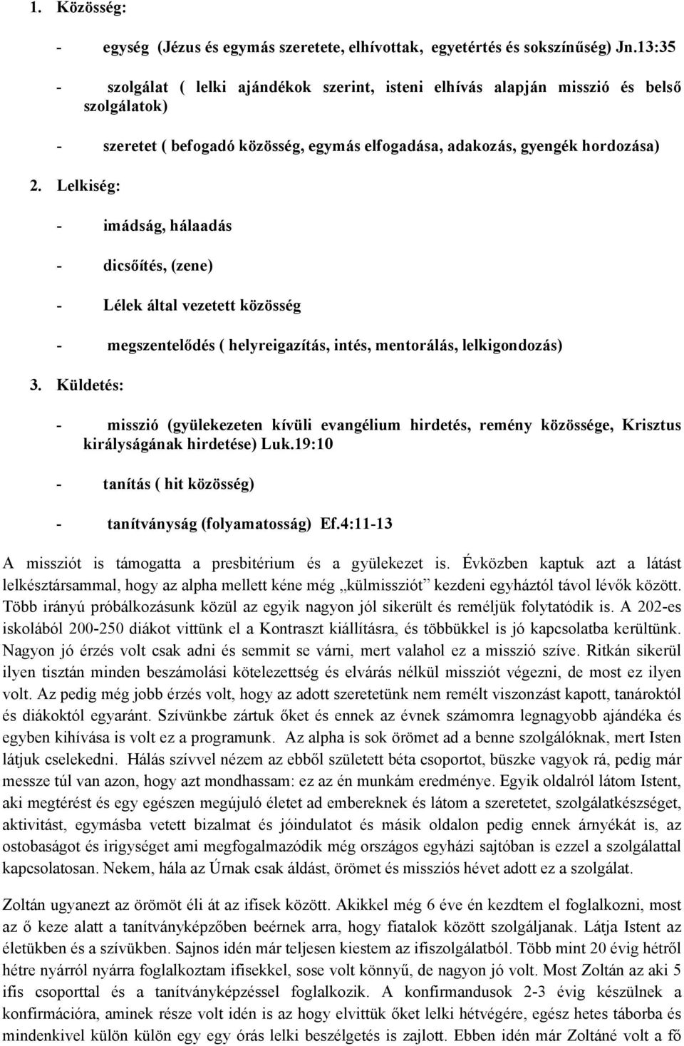 Lelkiség: - imádság, hálaadás - dicsőítés, (zene) - Lélek által vezetett közösség - megszentelődés ( helyreigazítás, intés, mentorálás, lelkigondozás) 3.