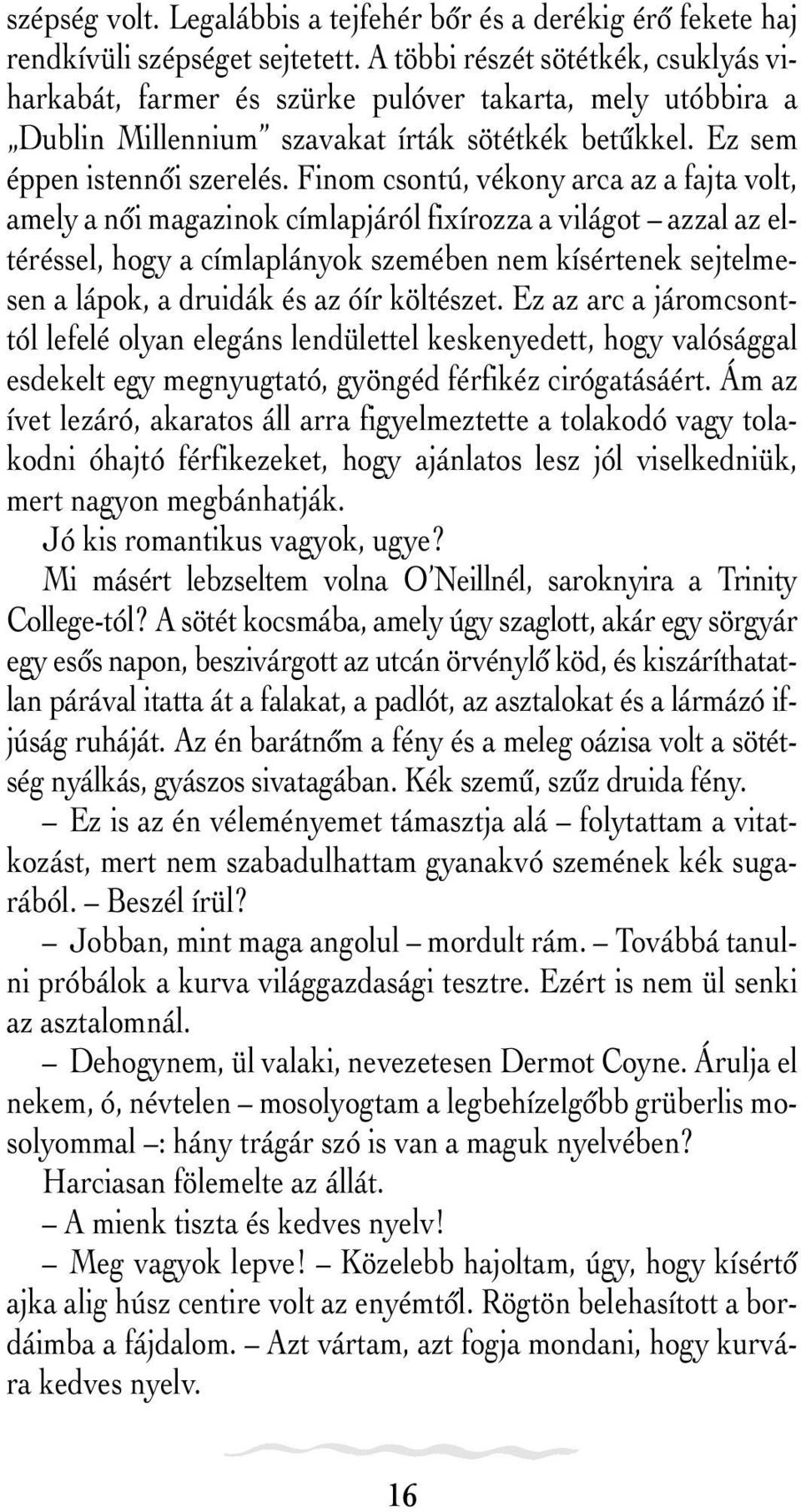 Finom csontú, vékony arca az a fajta volt, amely a nõi magazinok címlapjáról fixírozza a világot azzal az eltéréssel, hogy a címlaplányok szemében nem kísértenek sejtelmesen a lápok, a druidák és az