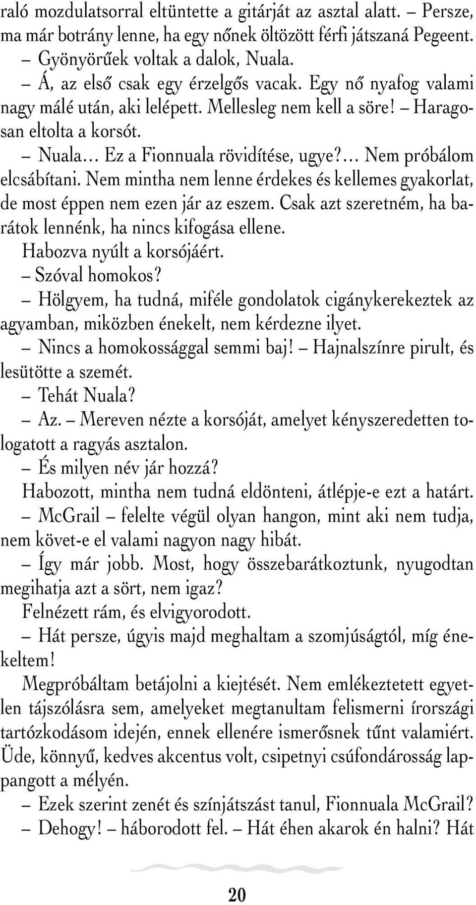 Nem próbálom elcsábítani. Nem mintha nem lenne érdekes és kellemes gyakorlat, de most éppen nem ezen jár az eszem. Csak azt szeretném, ha barátok lennénk, ha nincs kifogása ellene.