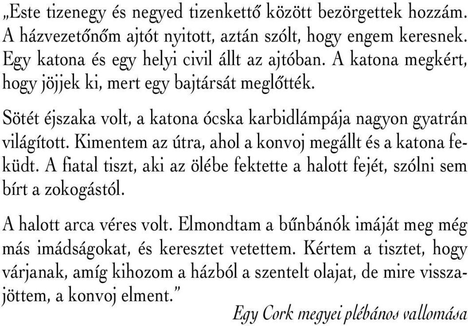 Kimentem az útra, ahol a konvoj megállt és a katona feküdt. A fiatal tiszt, aki az ölébe fektette a halott fejét, szólni sem bírt a zokogástól. A halott arca véres volt.