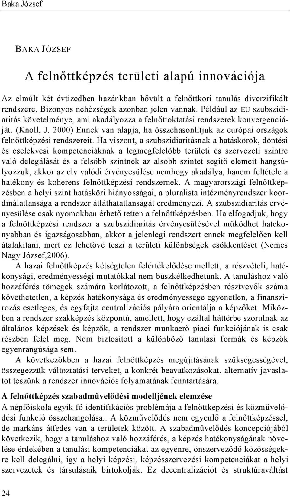 2000) Ennek van alapja, ha összehasonlítjuk az európai országok felnőttképzési rendszereit.